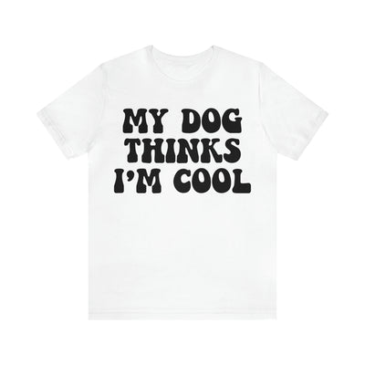 My Dog Thinks I'm Cool T-Shirt (Assorted Colors)