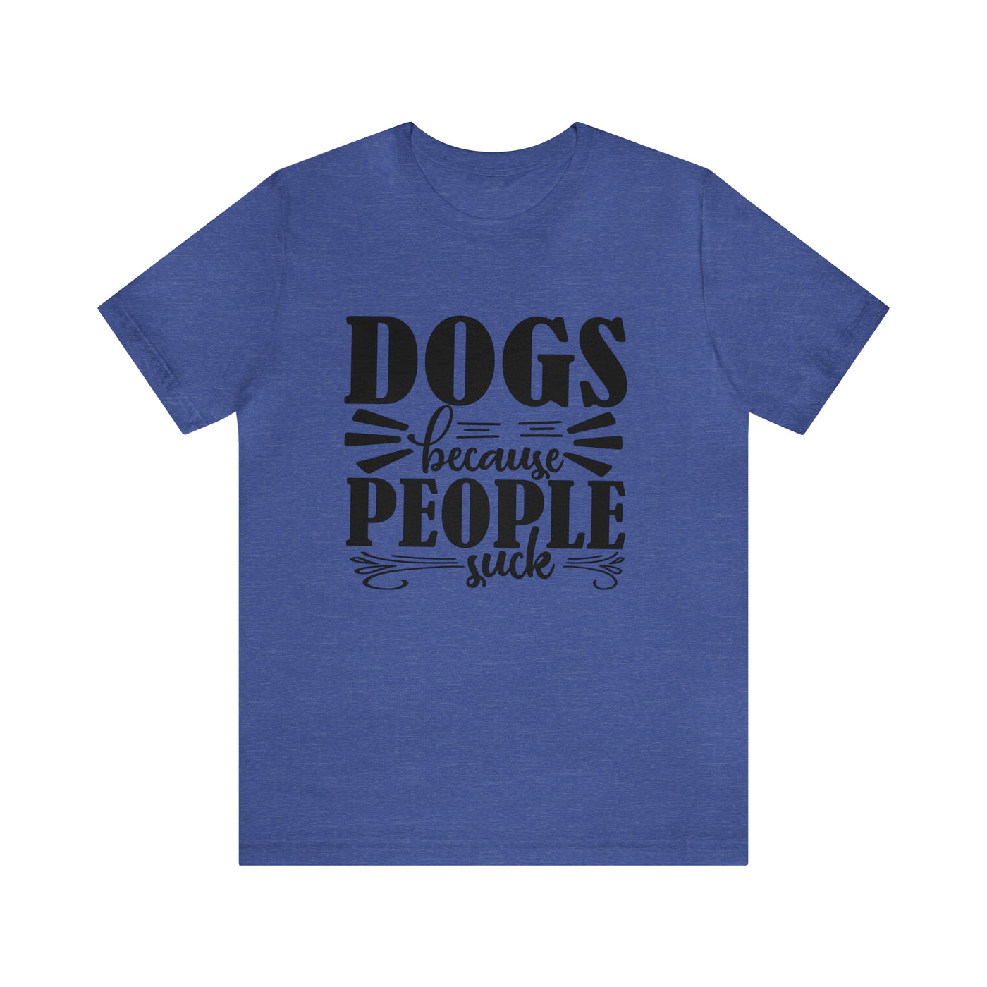 Dogs Because People Suck T-Shirt (Assorted Colors)