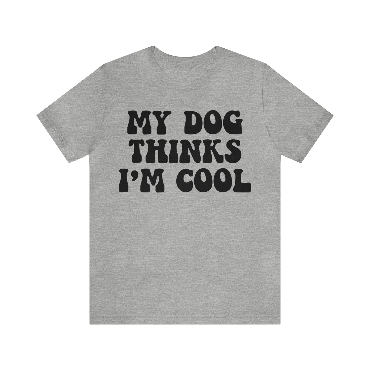 My Dog Thinks I'm Cool T-Shirt (Assorted Colors)