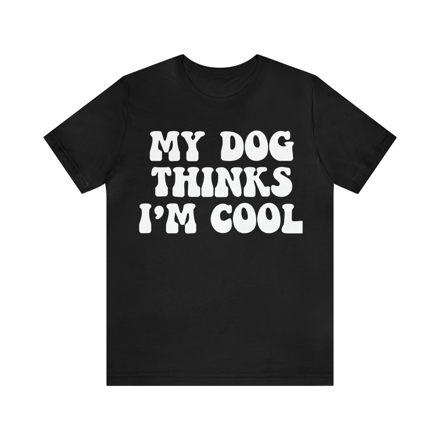 My Dog Thinks I'm Cool T-Shirt (Assorted Colors)