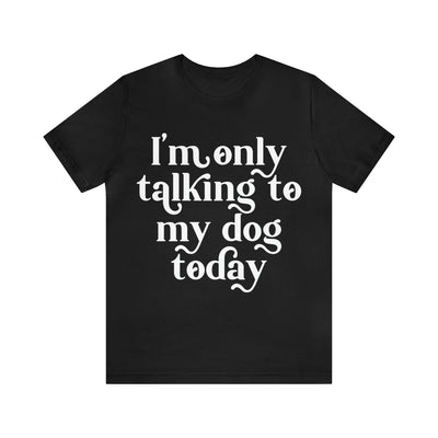 I'm Talking To My Dog T-Shirt (Assorted Colors)