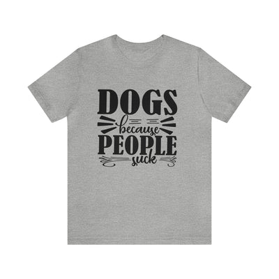 Dogs Because People Suck T-Shirt (Assorted Colors)