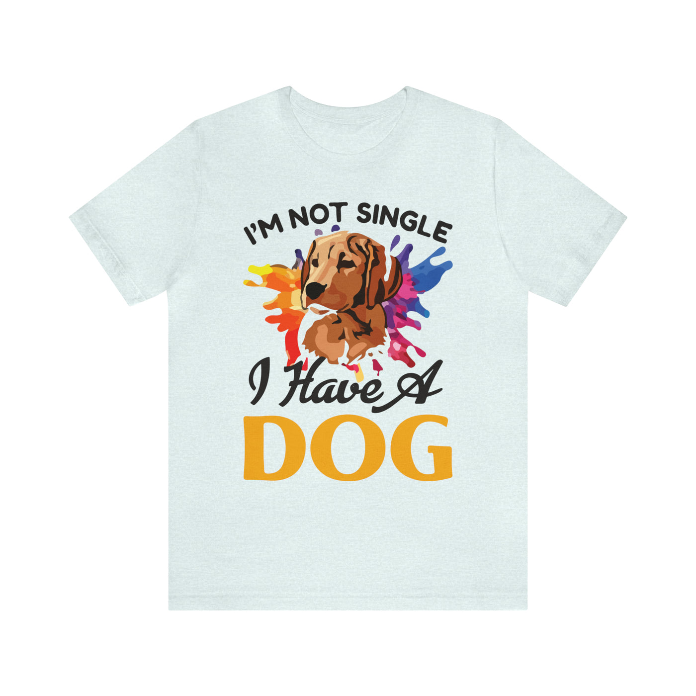 I'm Not Single I Have A Dog T-Shirt (Assorted Colors)