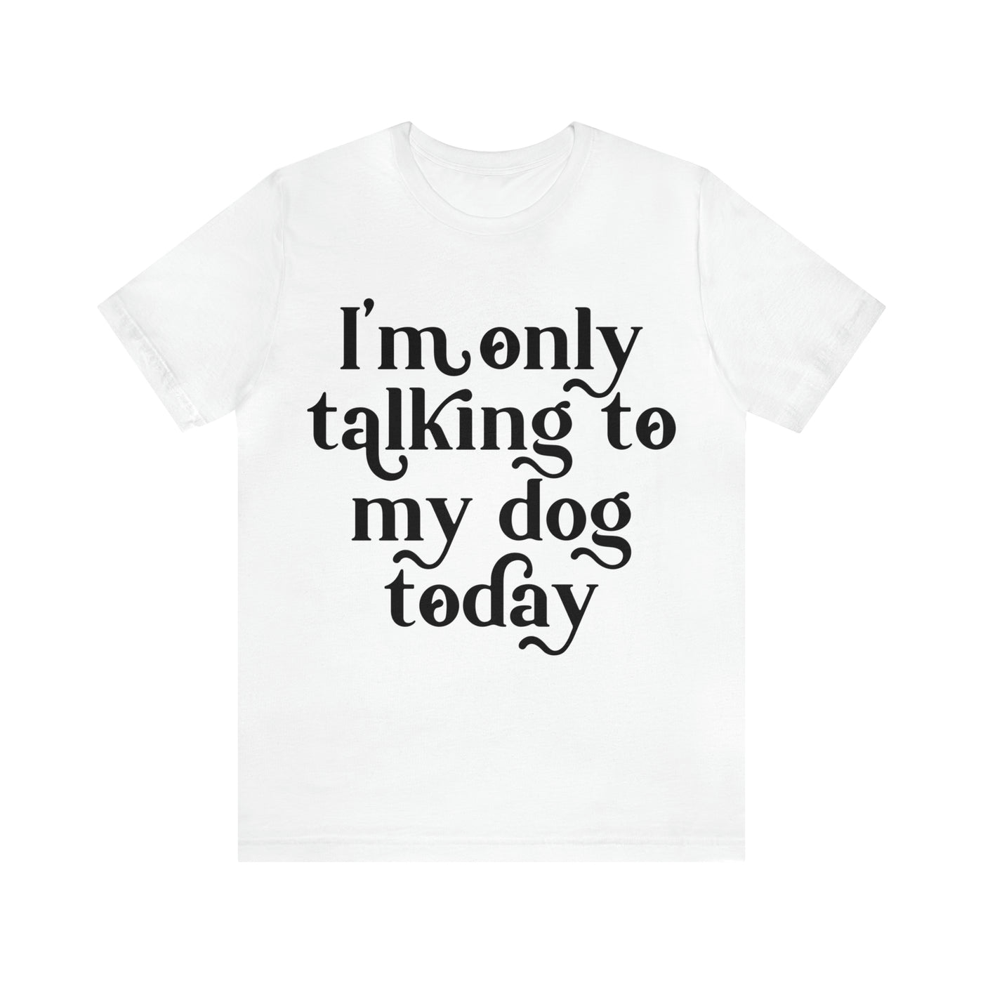 I'm Talking To My Dog T-Shirt (Assorted Colors)