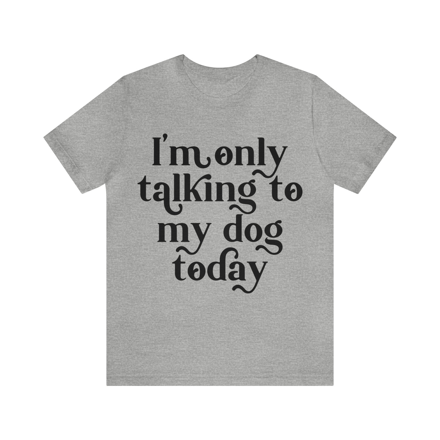 I'm Talking To My Dog T-Shirt (Assorted Colors)