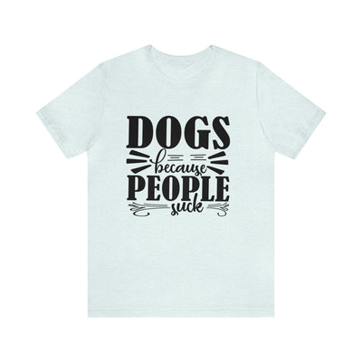 Dogs Because People Suck T-Shirt (Assorted Colors)