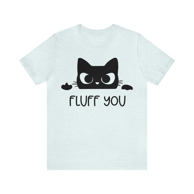 Fluff You T-Shirt (Assorted Colors)