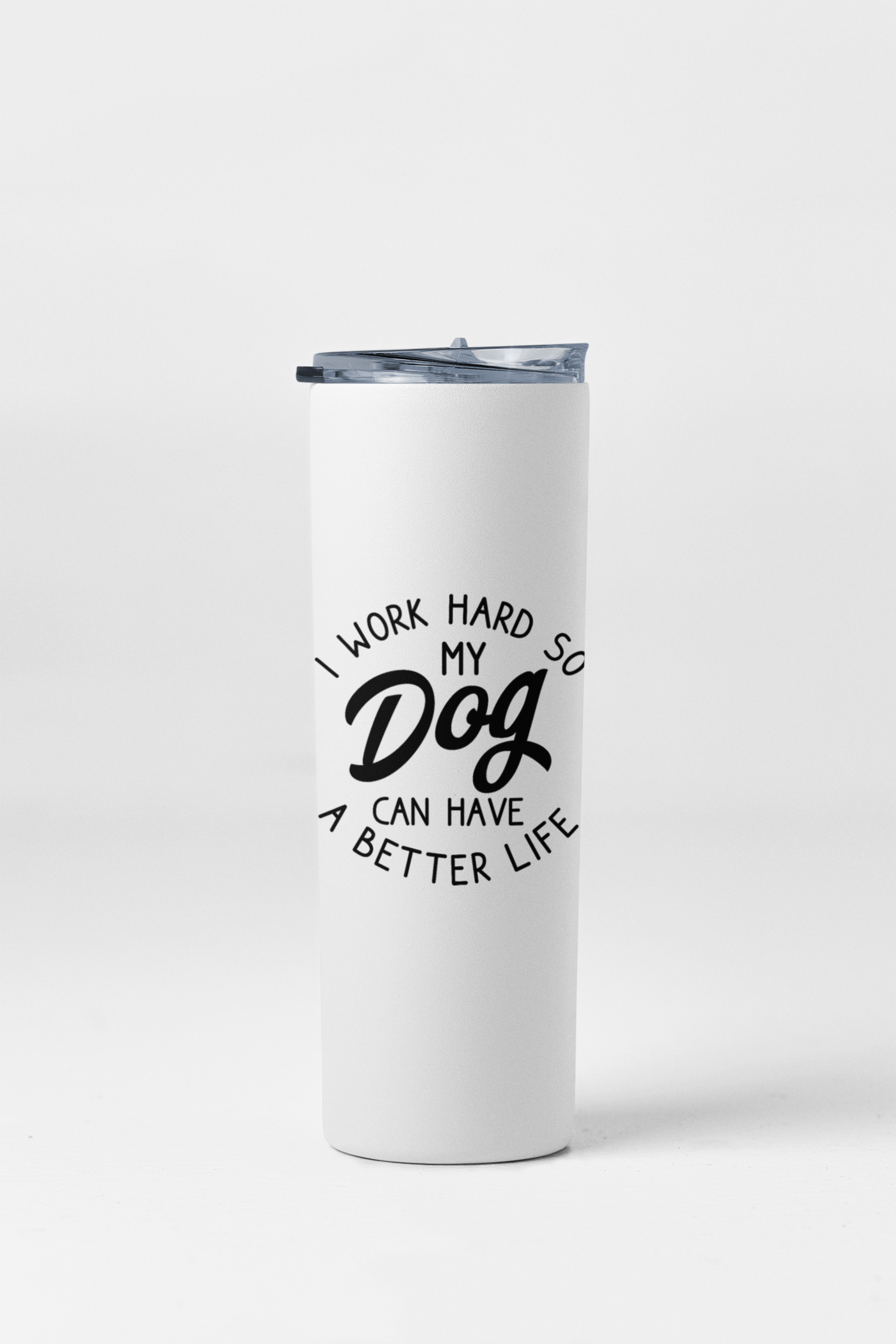 I Work Hard So My Dog Can Have A Better Life Tumbler