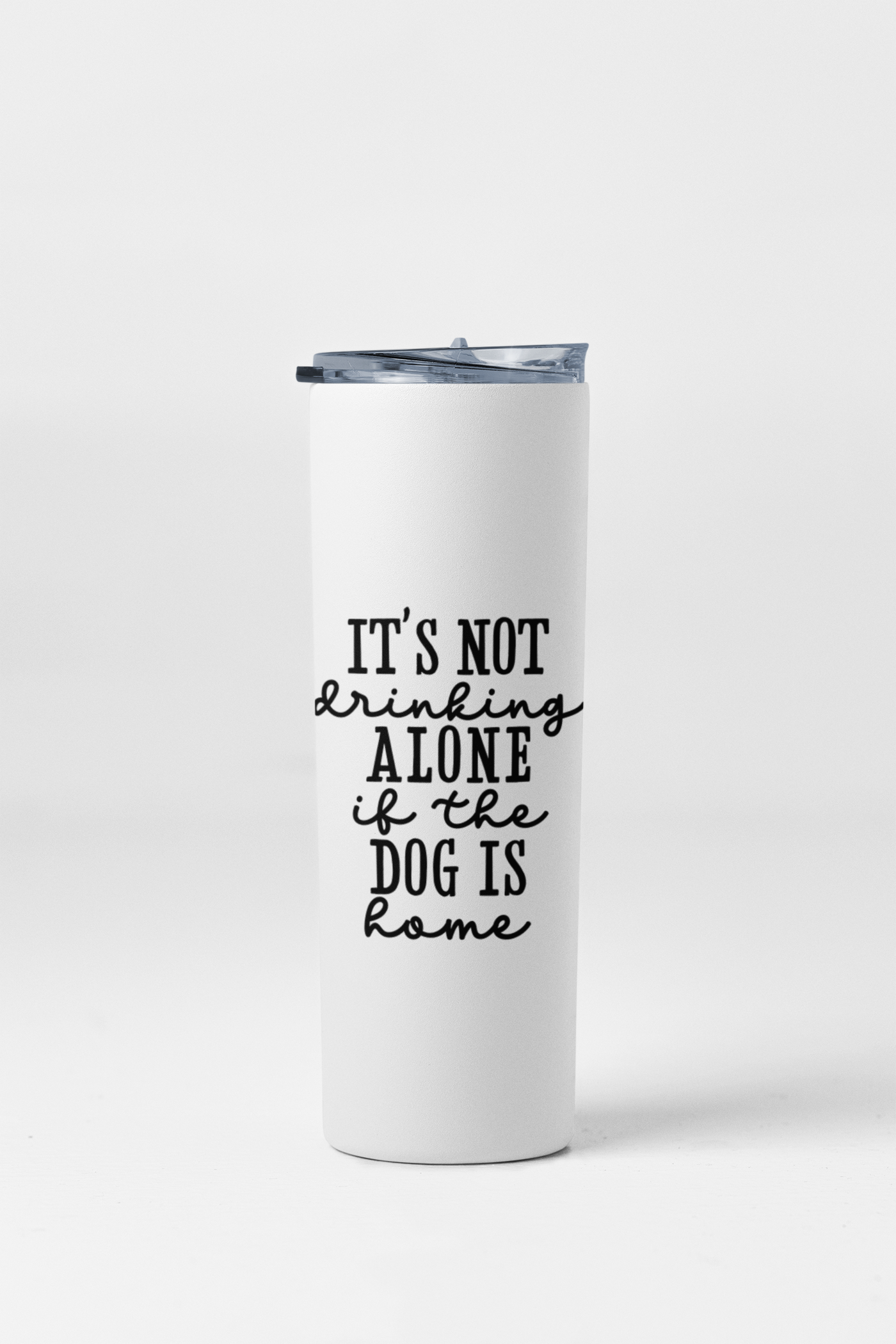 It's Not Drinking Alone If The Dog Is Home Tumbler